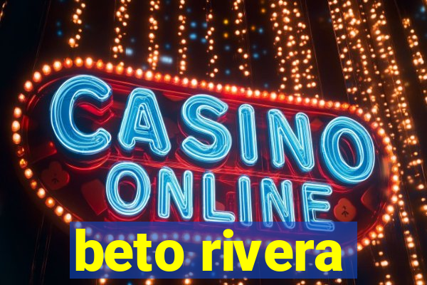 beto rivera